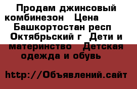 Продам джинсовый комбинезон › Цена ­ 300 - Башкортостан респ., Октябрьский г. Дети и материнство » Детская одежда и обувь   